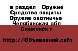  в раздел : Оружие. Средства защиты » Оружие охотничье . Челябинская обл.,Снежинск г.